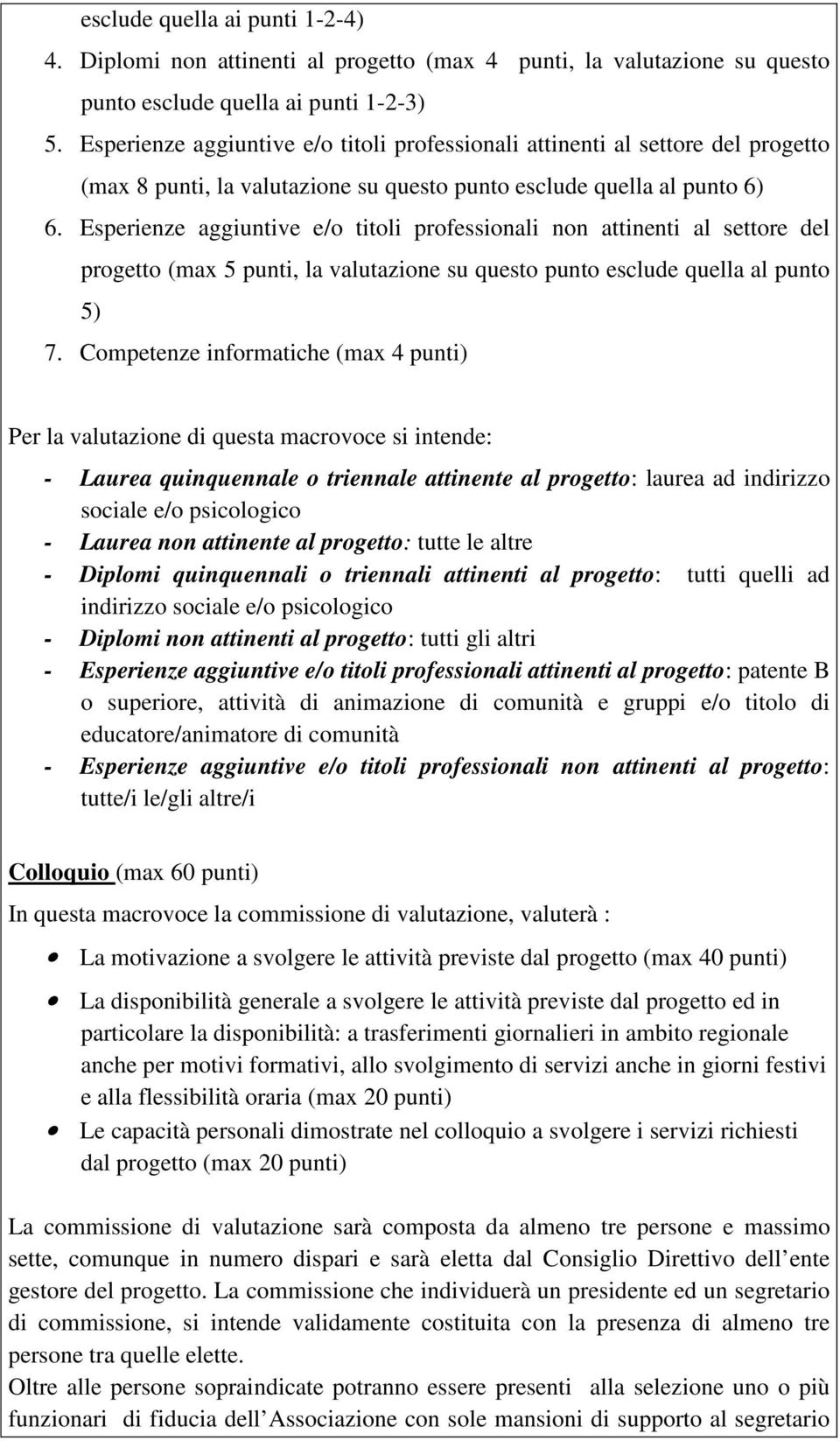 Esperienze aggiuntive e/o titoli professionali non attinenti al settore del progetto (max 5 punti, la valutazione su questo punto esclude quella al punto 5) 7.