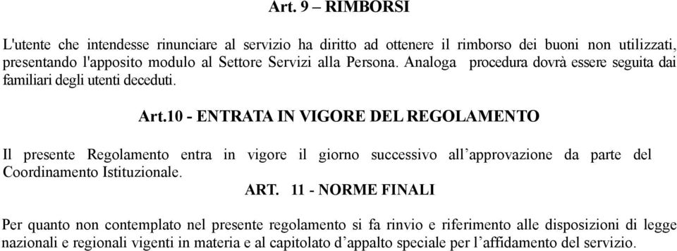 10 - ENTRATA IN VIGORE DEL REGOLAMENTO Il presente Regolamento entra in vigore il giorno successivo all approvazione da parte del Coordinamento Istituzionale. ART.