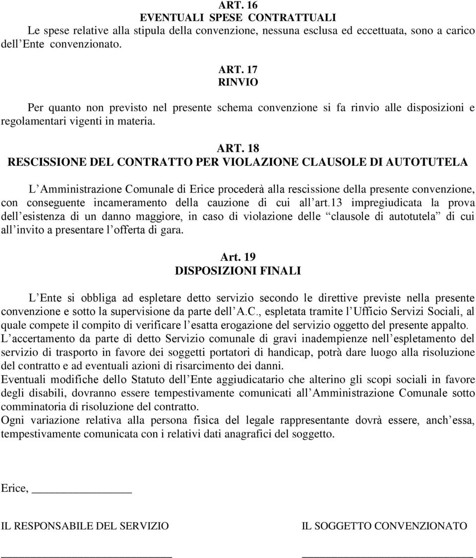 18 RESCISSIONE DEL CONTRATTO PER VIOLAZIONE CLAUSOLE DI AUTOTUTELA L Amministrazione Comunale di Erice procederà alla rescissione della presente convenzione, con conseguente incameramento della