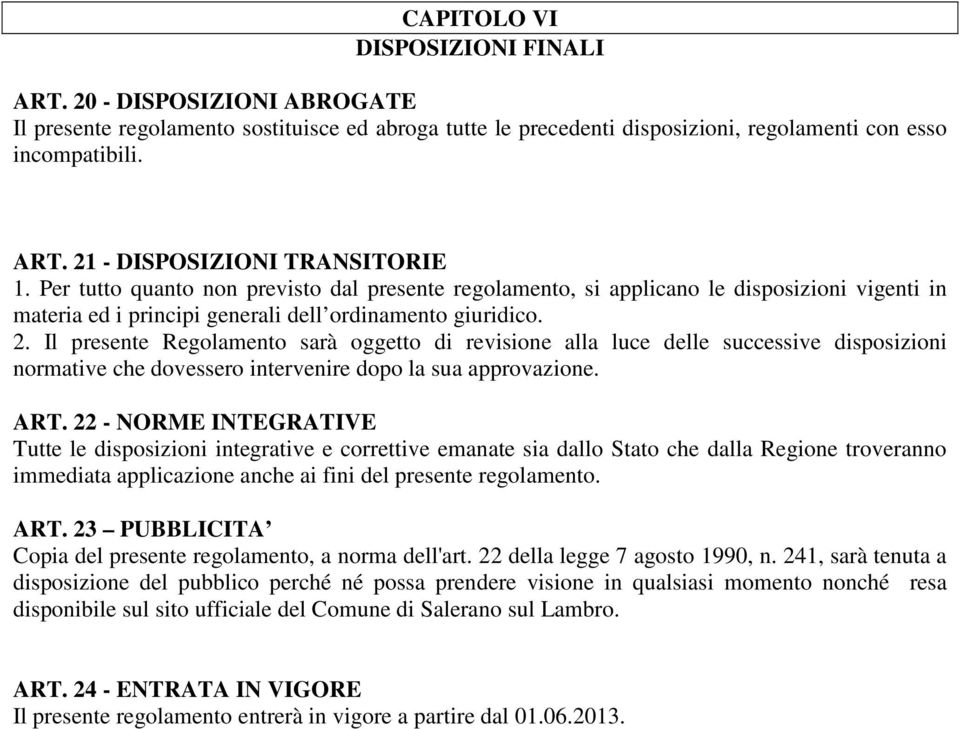 Il presente Regolamento sarà oggetto di revisione alla luce delle successive disposizioni normative che dovessero intervenire dopo la sua approvazione. ART.