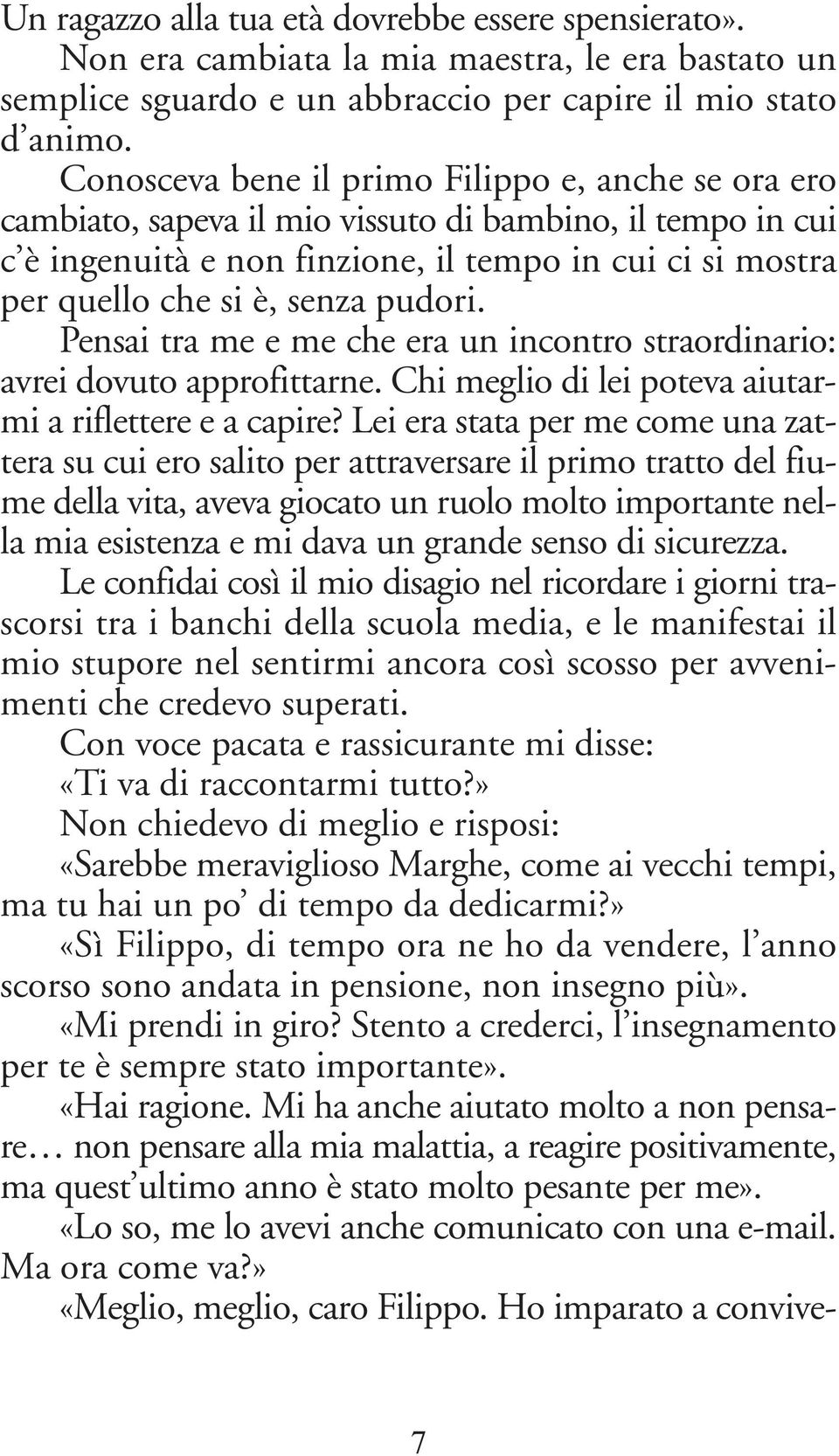 pudori. Pensai tra me e me che era un incontro straordinario: avrei dovuto approfittarne. Chi meglio di lei poteva aiutarmi a riflettere e a capire?