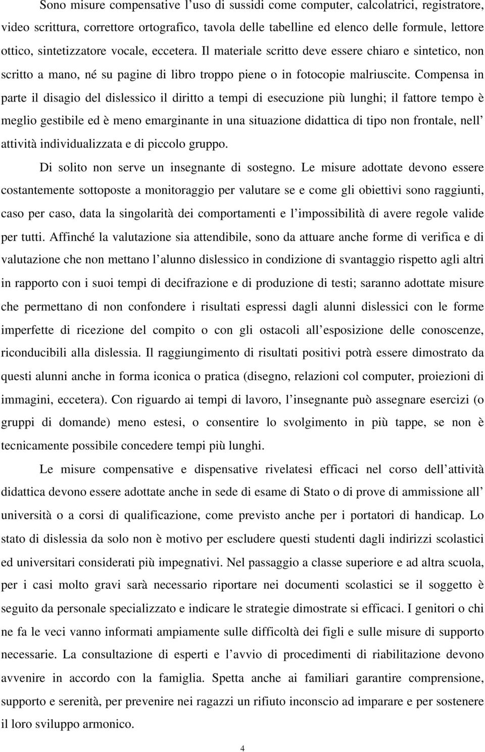 Compensa in parte il disagio del dislessico il diritto a tempi di esecuzione più lunghi; il fattore tempo è meglio gestibile ed è meno emarginante in una situazione didattica di tipo non frontale,