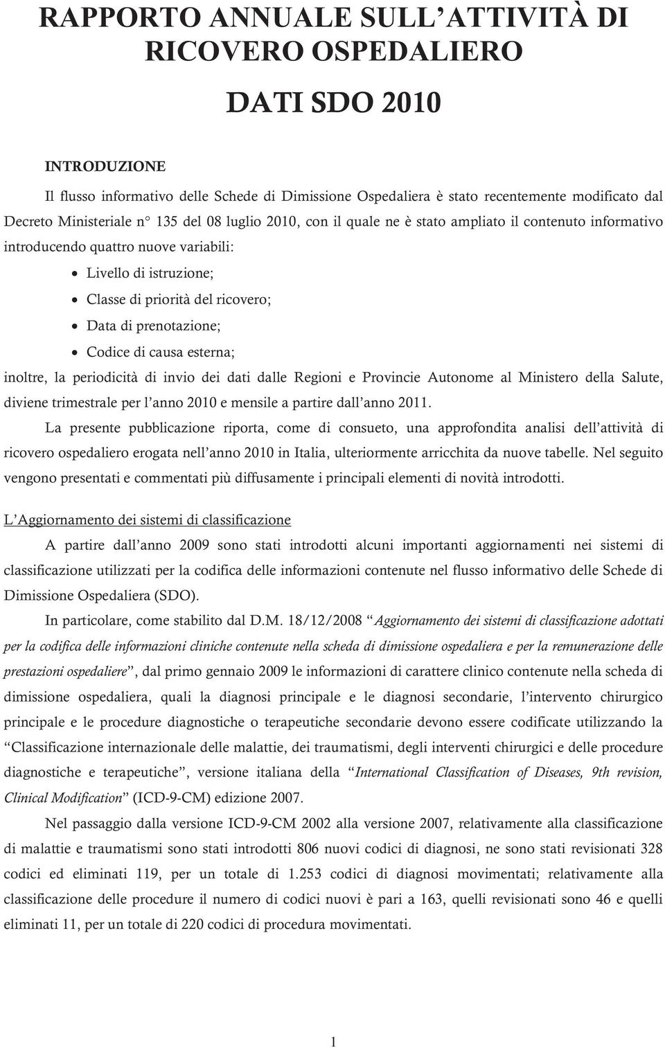 Codice di causa esterna; inoltre, la periodicità di invio dei dati dalle Regioni e Provincie Autonome al Ministero della Salute, diviene trimestrale per l anno 2010 e mensile a partire dall anno 2011.