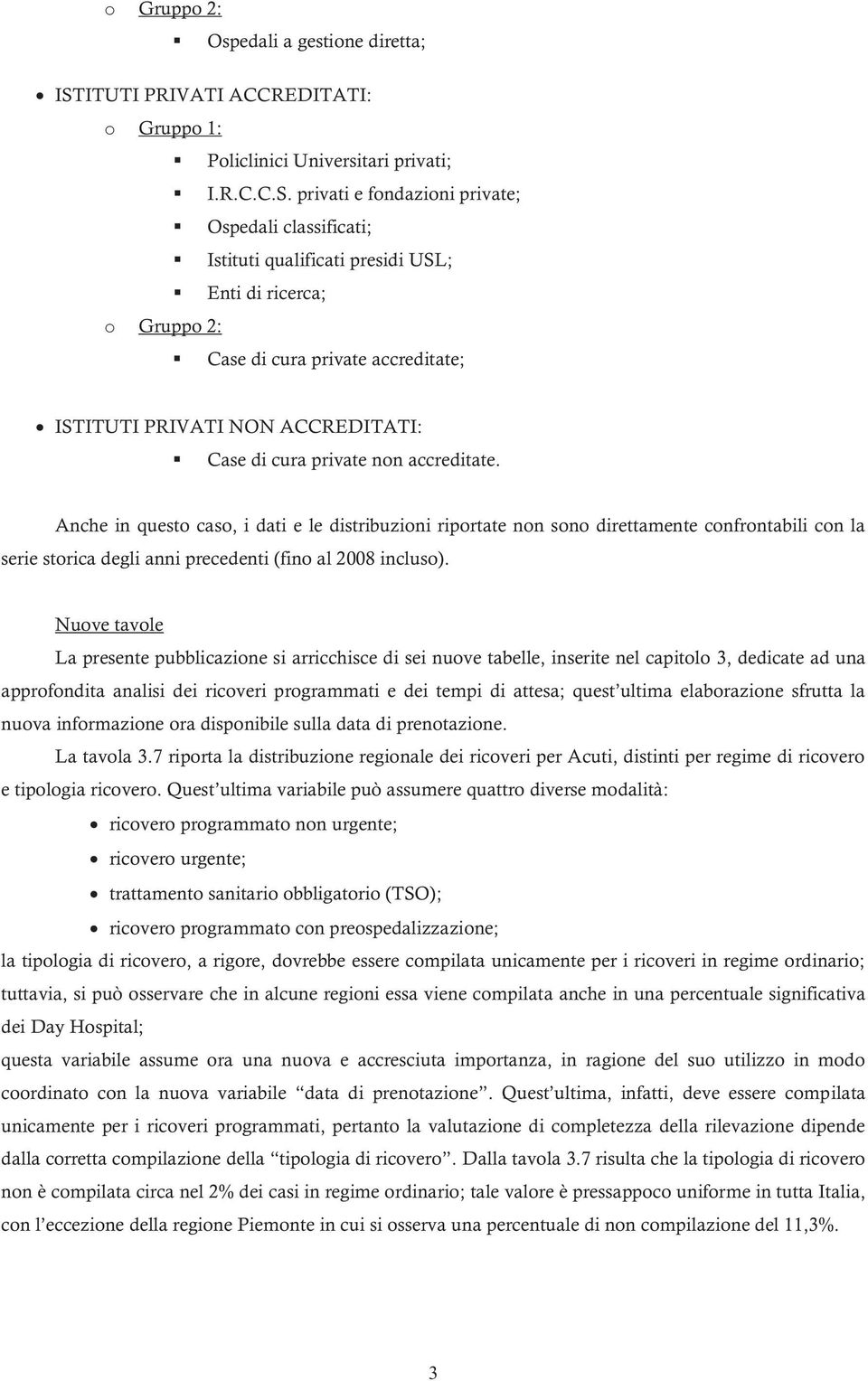 privati e fondazioni private; Ospedali classificati; Istituti qualificati presidi USL; Enti di ricerca; o Gruppo 2: Case di cura private accreditate; ISTITUTI PRIVATI NON ACCREDITATI: Case di cura