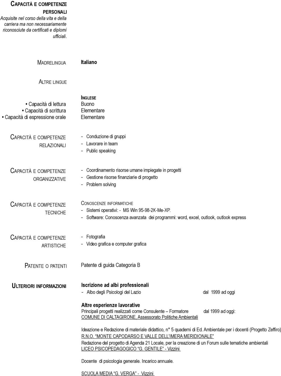 - Lavorare in team - Public speaking CAPACITÀ E COMPETENZE ORGANIZZATIVE - Coordinamento risorse umane impiegate in progetti - Gestione risorse finanziarie di progetto - Problem solving CAPACITÀ E