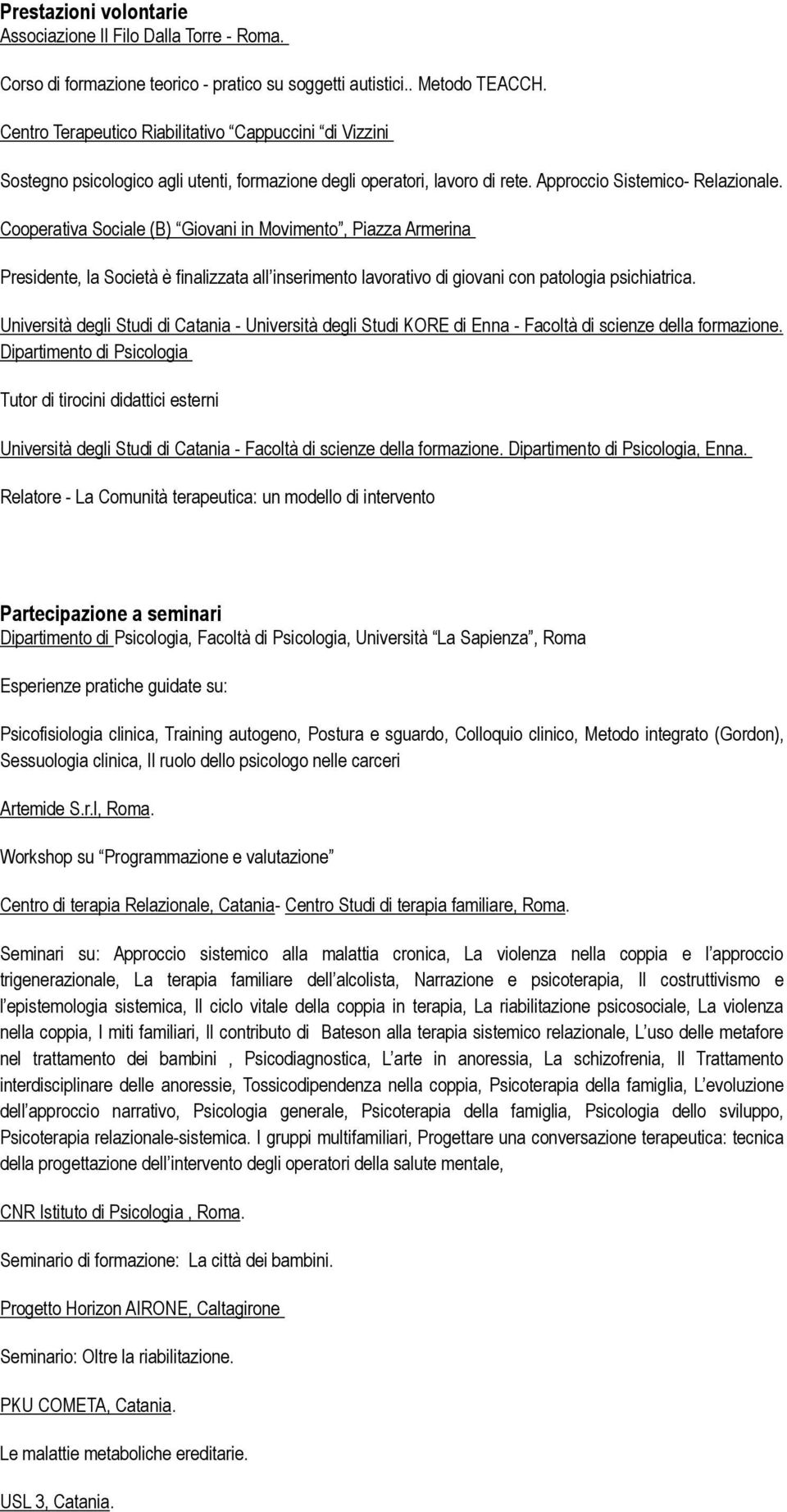 Cooperativa Sociale (B) Giovani in Movimento, Piazza Armerina Presidente, la Società è finalizzata all inserimento lavorativo di giovani con patologia psichiatrica.