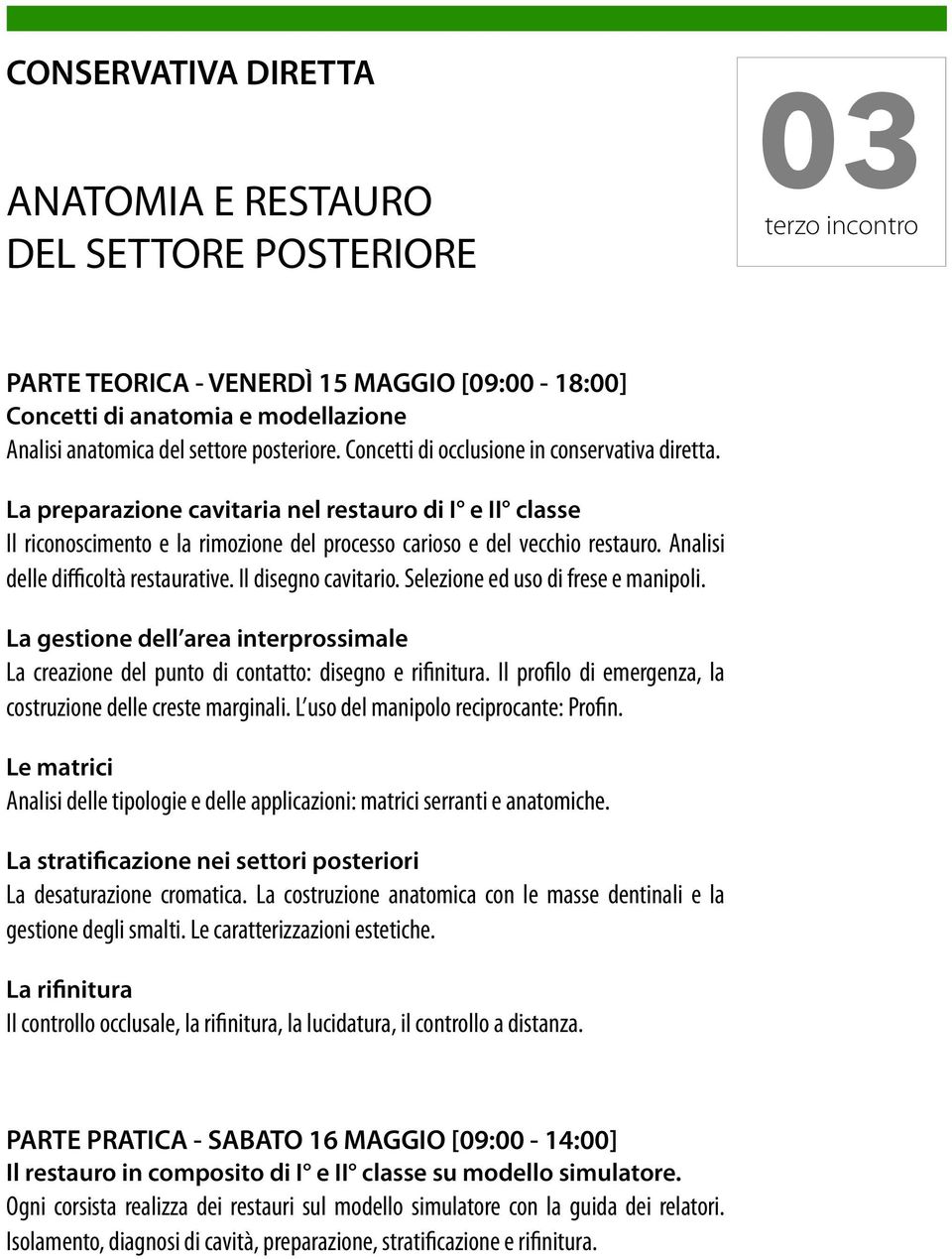 Analisi delle difficoltà restaurative. Il disegno cavitario. Selezione ed uso di frese e manipoli. La gestione dell area interprossimale La creazione del punto di contatto: disegno e rifinitura.