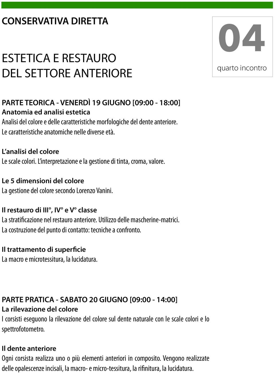 Le 5 dimensioni del colore La gestione del colore secondo Lorenzo Vanini. Il restauro di III, IV e V classe La stratificazione nel restauro anteriore. Utilizzo delle mascherine-matrici.