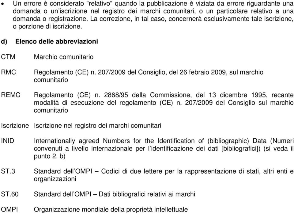 207/2009 del Consiglio, del 26 febraio 2009, sul marchio comunitario Regolamento (CE) n. 2868/95 della Commissione, del 13 dicembre 1995, recante modalità di esecuzione del regolamento (CE) n.