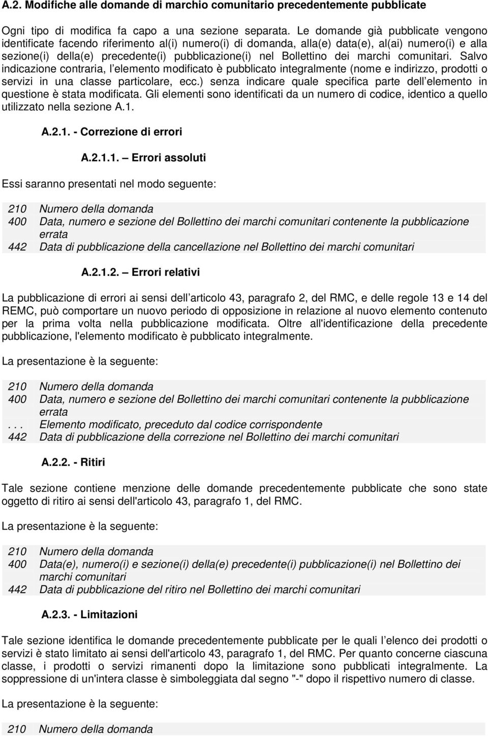 Bollettino dei marchi comunitari. Salvo indicazione contraria, l elemento modificato è pubblicato integralmente (nome e indirizzo, prodotti o servizi in una classe particolare, ecc.