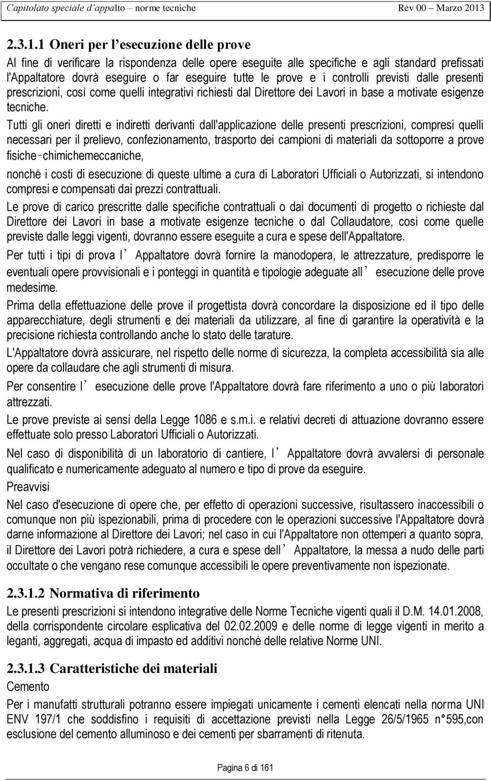 i controlli previsti dalle presenti prescrizioni, così come quelli integrativi richiesti dal Direttore dei Lavori in base a motivate esigenze tecniche.