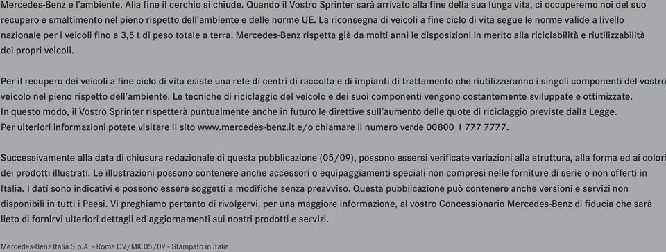 La riconsegna di veicoli a fine ciclo di vita segue le norme valide a livello nazionale per i veicoli fino a 3,5 t di peso totale a terra.