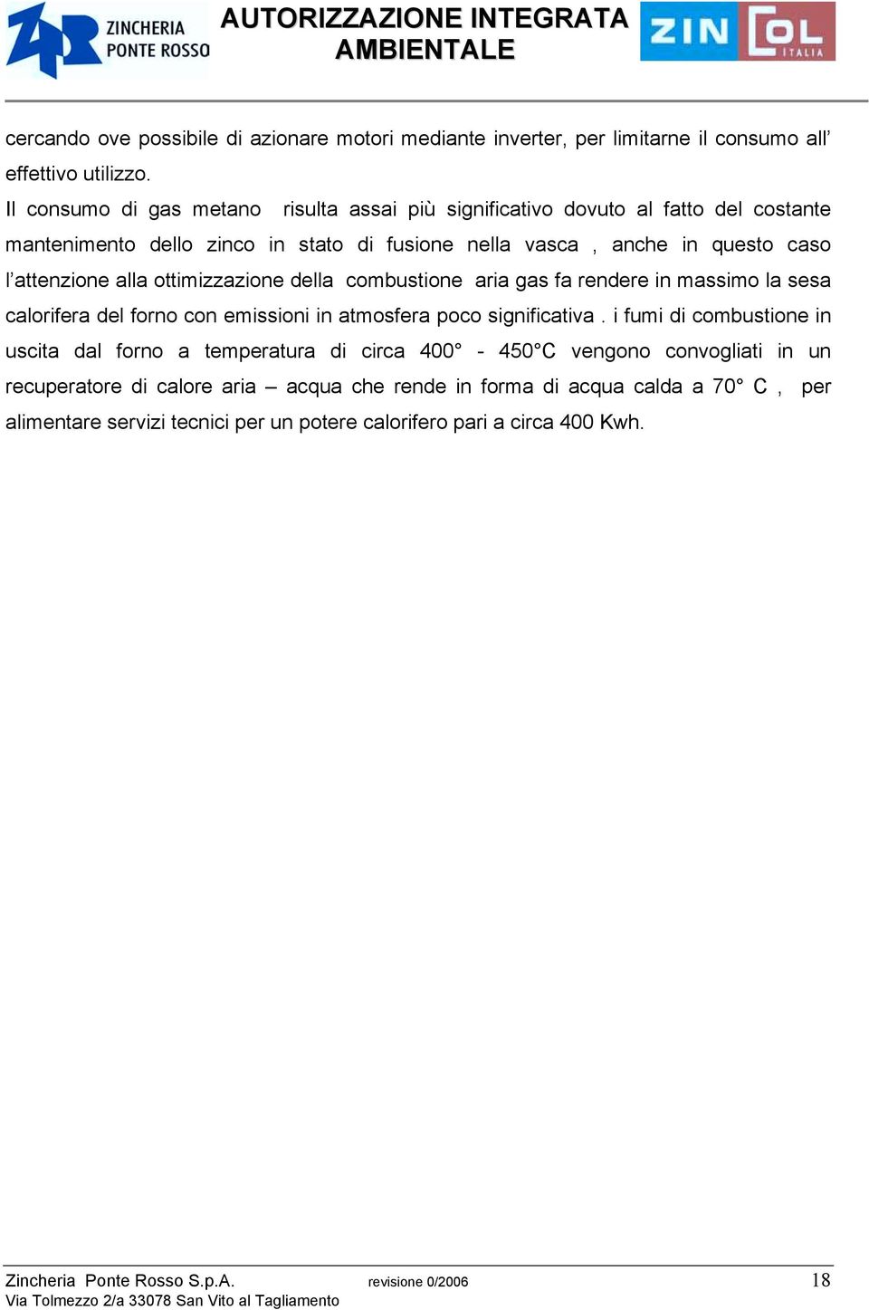 ottimizzazione della combustione aria gas fa rendere in massimo la sesa calorifera del forno con emissioni in atmosfera poco significativa.