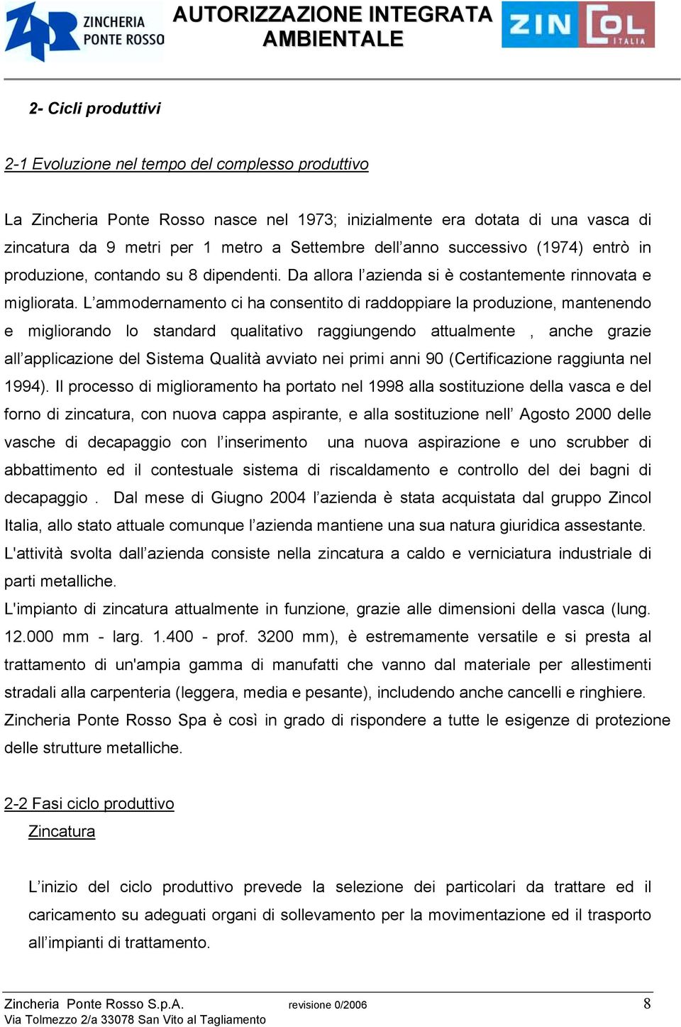 L ammodernamento ci ha consentito di raddoppiare la produzione, mantenendo e migliorando lo standard qualitativo raggiungendo attualmente, anche grazie all applicazione del Sistema Qualità avviato