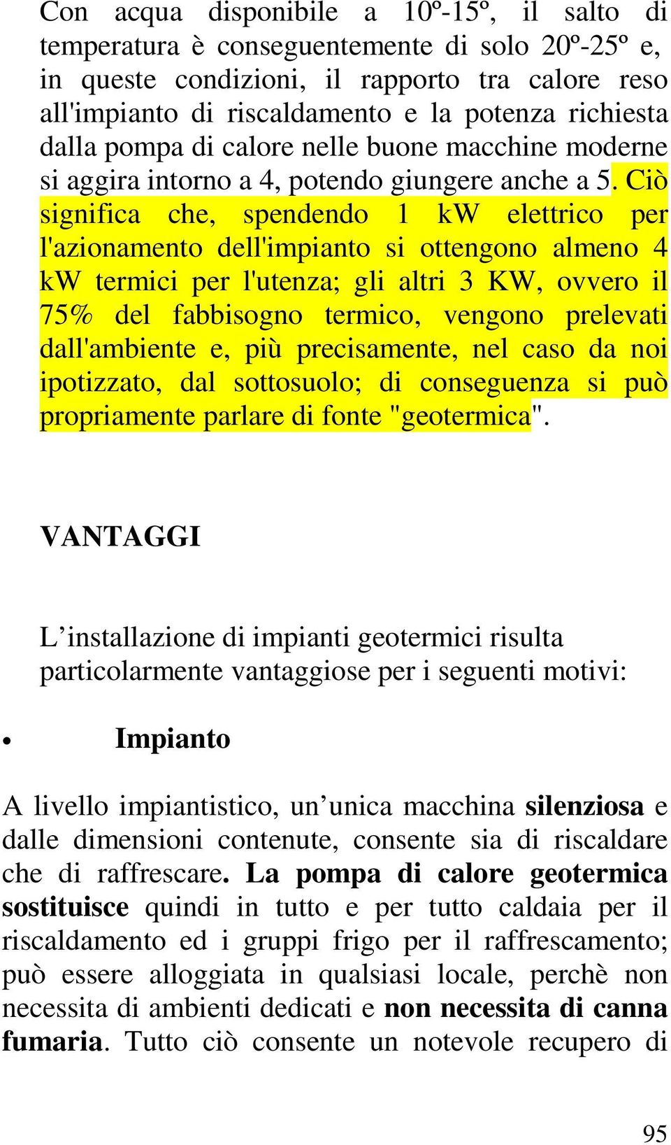 Ciò significa che, spendendo 1 kw elettrico per l'azionamento dell'impianto si ottengono almeno 4 kw termici per l'utenza; gli altri 3 KW, ovvero il 75% del fabbisogno termico, vengono prelevati