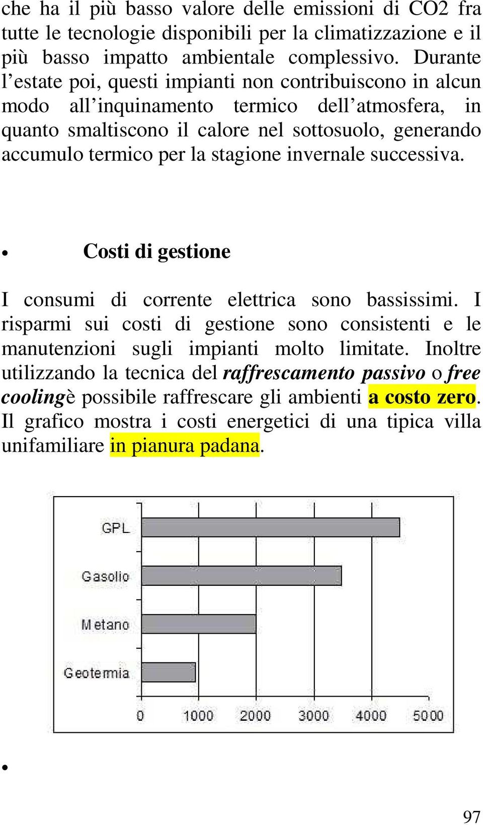 la stagione invernale successiva. Costi di gestione I consumi di corrente elettrica sono bassissimi.