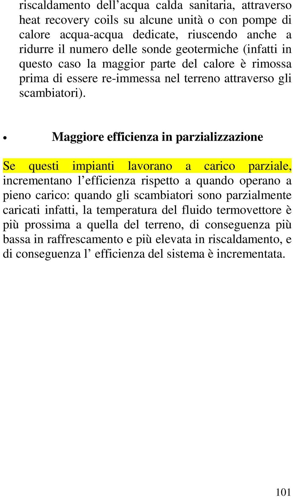 Maggiore efficienza in parzializzazione Se questi impianti lavorano a carico parziale, incrementano l efficienza rispetto a quando operano a pieno carico: quando gli scambiatori sono