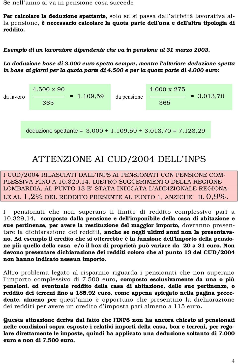 000 euro spetta sempre, mentre l ulteriore deduzione spetta in base ai giorni per la quota parte di 4.500 e per la quota parte di 4.000 euro: da lavoro 4.500 x 90 365 = 1.109,59 da pensione 4.