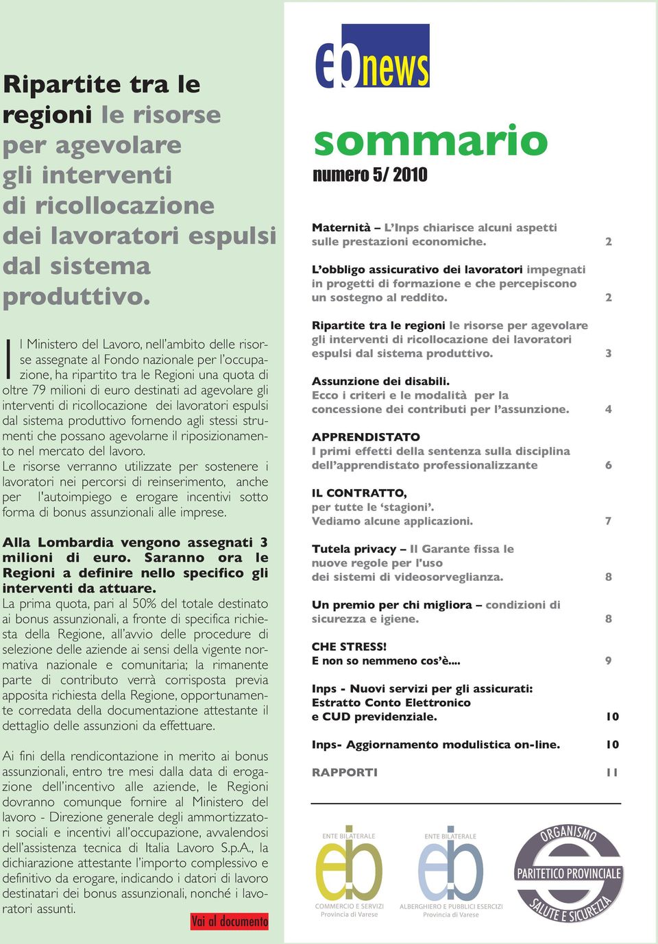 interventi di ricollocazione dei lavoratori espulsi dal sistema produttivo fornendo agli stessi strumenti che possano agevolarne il riposizionamento nel mercato del lavoro.