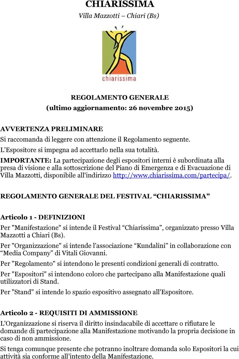 IMPORTANTE: La partecipazione degli espositori interni è subordinata alla presa di visione e alla sottoscrizione del Piano di Emergenza e di Evacuazione di Villa Mazzotti, disponibile all'indirizzo