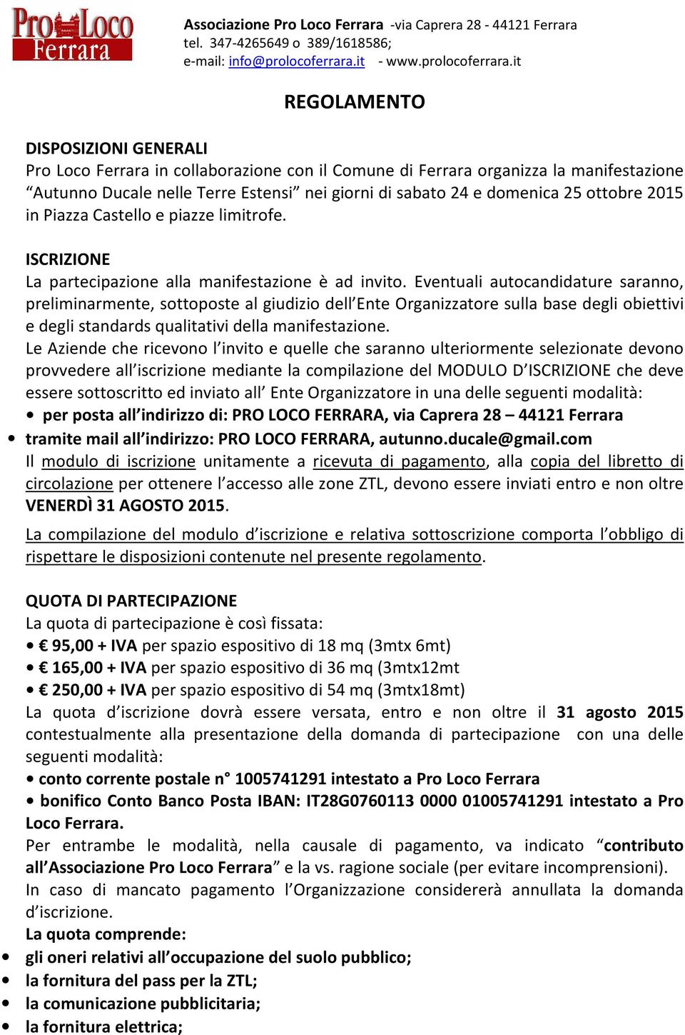 Eventuali autocandidature saranno, preliminarmente, sottoposte al giudizio dell Ente Organizzatore sulla base degli obiettivi e degli standards qualitativi della manifestazione.