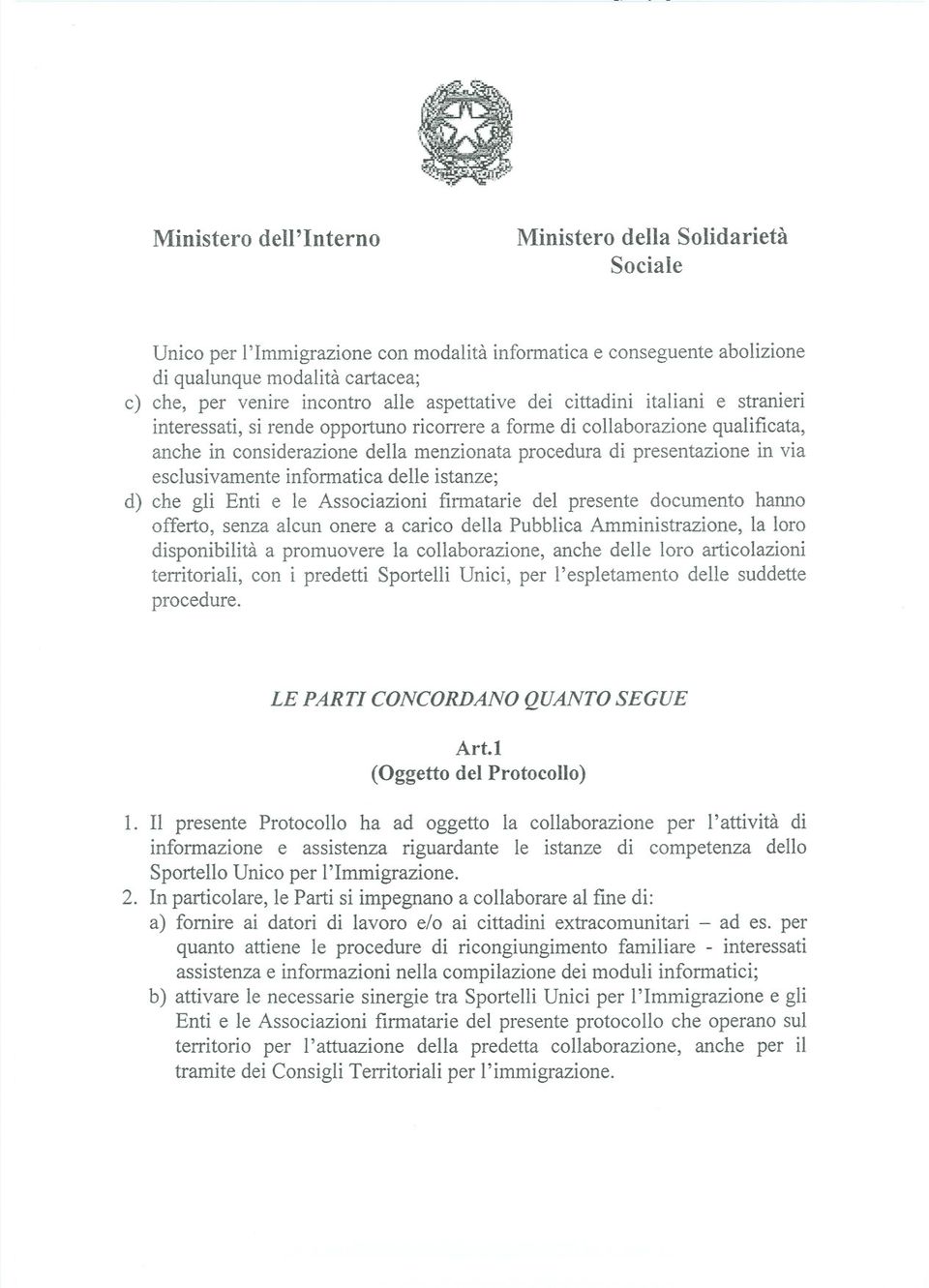 Enti e le Associazioni firmatarie del presente documento hanno offerto, senza alcun onere a carico della Pubblica Amministrazione, la loro disponibilità a promuovere la collaborazione, anche delle