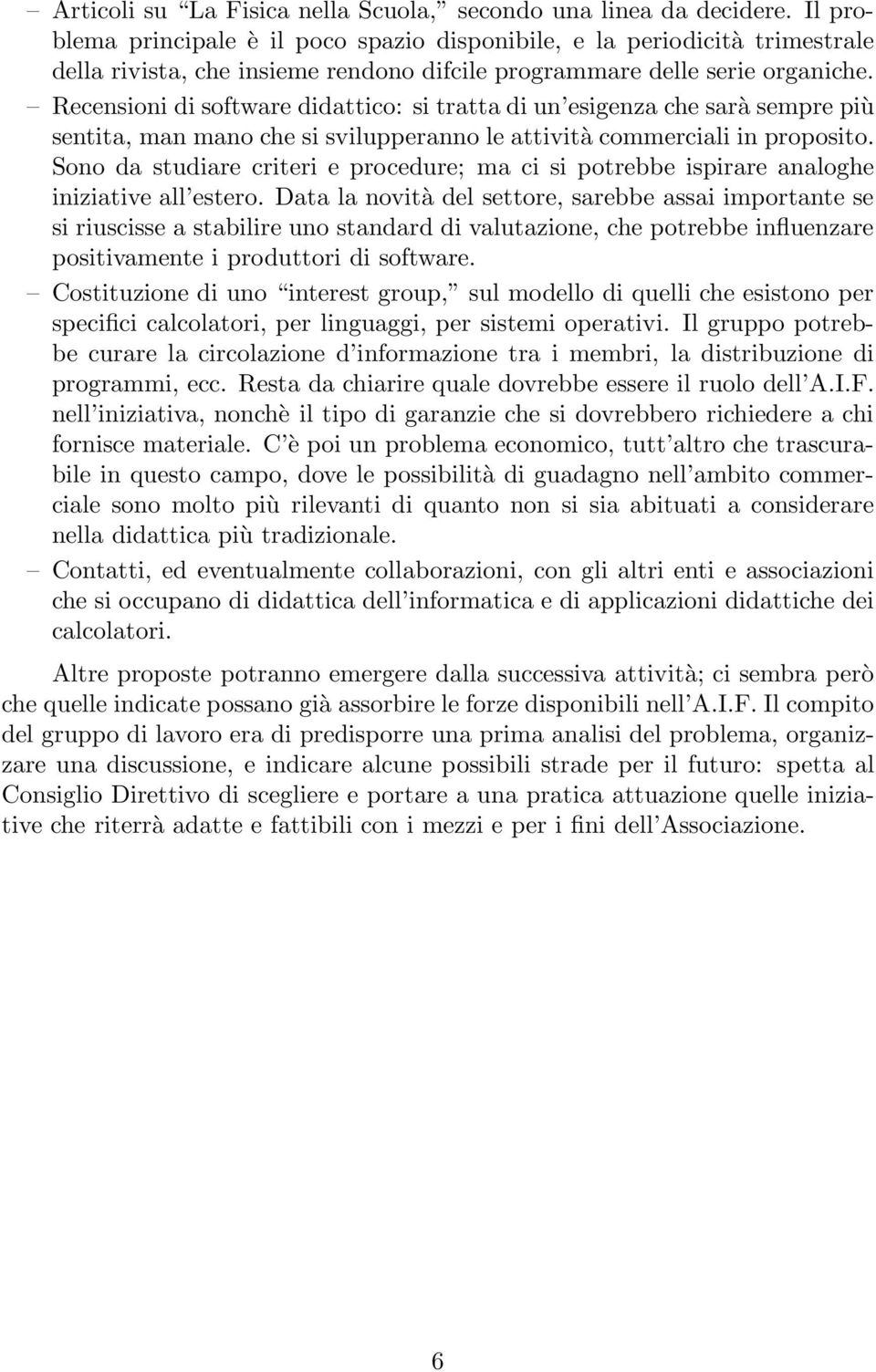 Recensioni di software didattico: si tratta di un esigenza che sarà sempre più sentita, man mano che si svilupperanno le attività commerciali in proposito.