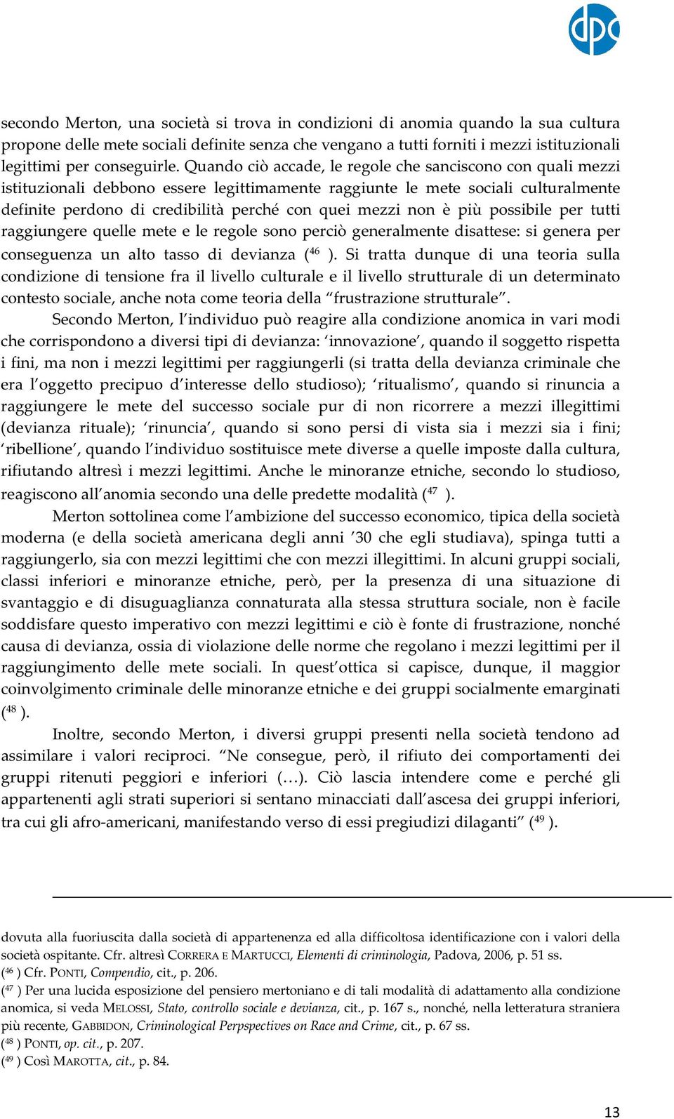 Quando ciò accade, le regole che sanciscono con quali mezzi istituzionali debbono essere legittimamente raggiunte le mete sociali culturalmente definite perdono di credibilità perché con quei mezzi