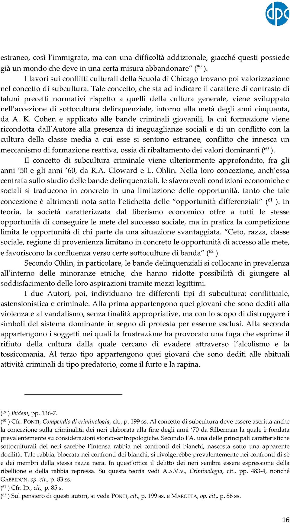 Tale concetto, che sta ad indicare il carattere di contrasto di taluni precetti normativi rispetto a quelli della cultura generale, viene sviluppato nell accezione di sottocultura delinquenziale,