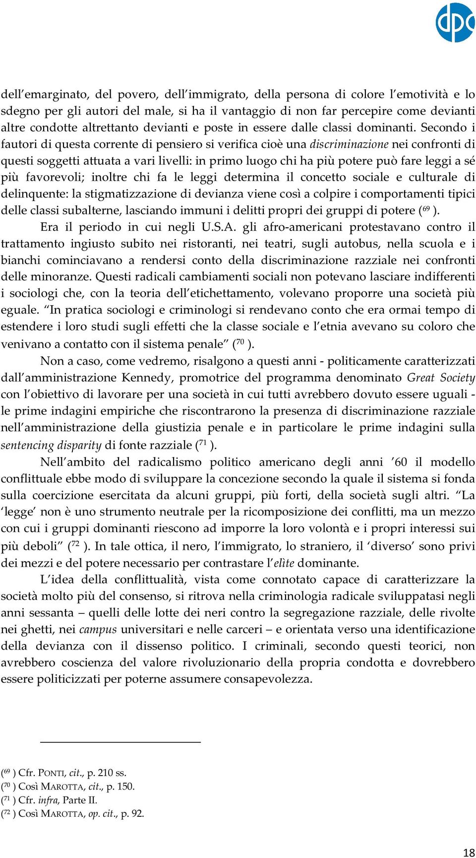 Secondo i fautori di questa corrente di pensiero si verifica cioè una discriminazione nei confronti di questi soggetti attuata a vari livelli: in primo luogo chi ha più potere può fare leggi a sé più