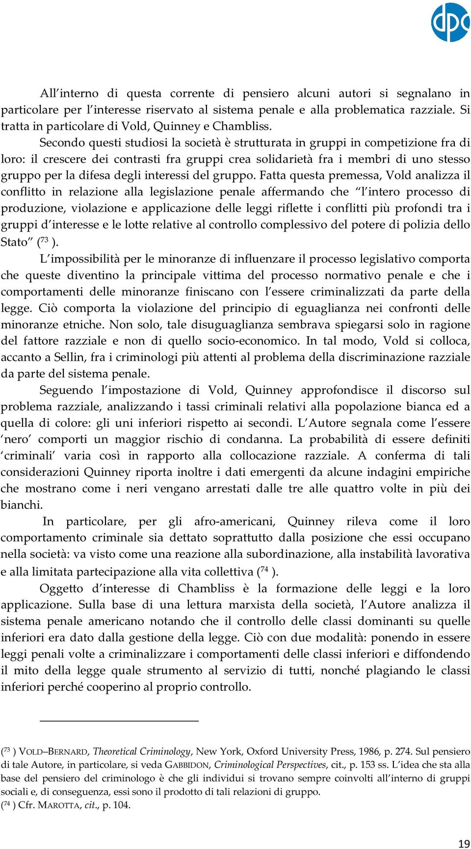 Secondo questi studiosi la società è strutturata in gruppi in competizione fra di loro: il crescere dei contrasti fra gruppi crea solidarietà fra i membri di uno stesso gruppo per la difesa degli