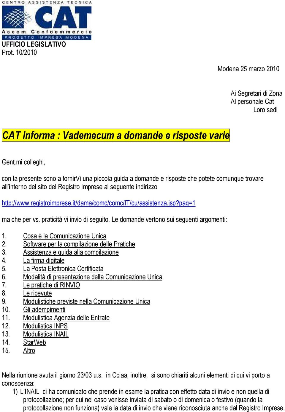 registroimprese.it/dama/comc/comc/it/cu/assistenza.jsp?pag=1 ma che per vs. praticità vi invio di seguito. Le domande vertono sui seguenti argomenti: 1. Cosa è la Comunicazione Unica 2.