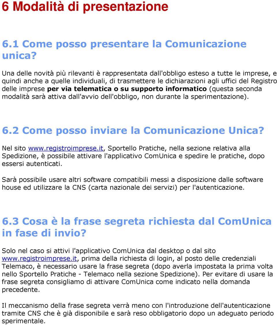 via telematica o su supporto informatico (questa seconda modalità sarà attiva dall'avvio dell'obbligo, non durante la sperimentazione). 6.2 Come posso inviare la Comunicazione Unica? Nel sito www.