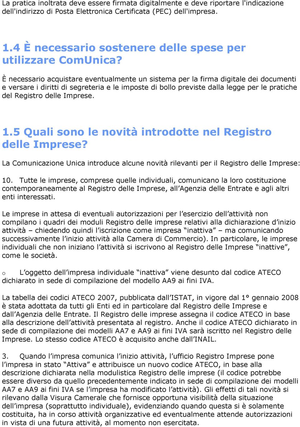 È necessario acquistare eventualmente un sistema per la firma digitale dei documenti e versare i diritti di segreteria e le imposte di bollo previste dalla legge per le pratiche del Registro delle