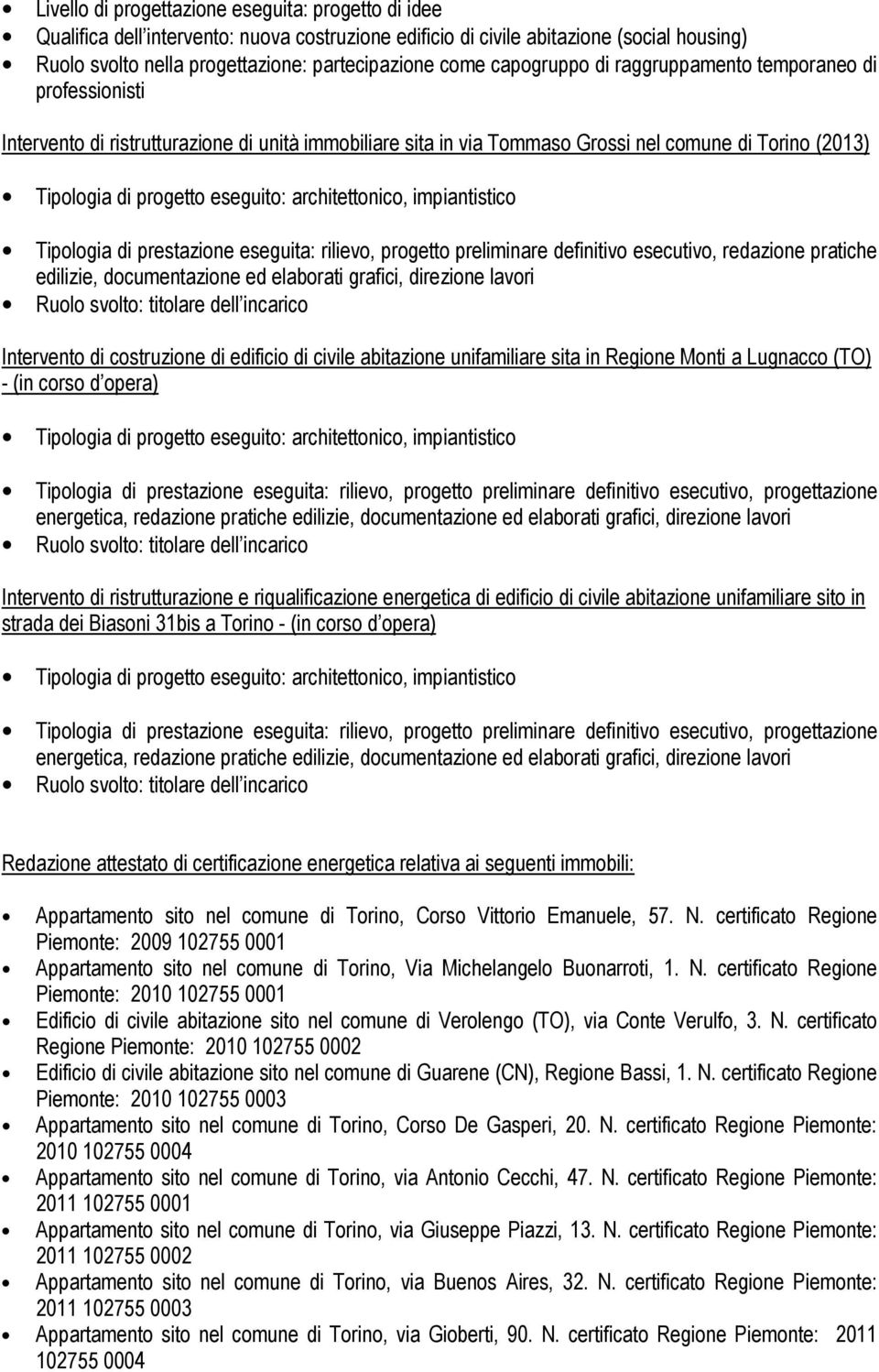 architettonico, impiantistico Tipologia di prestazione eseguita: rilievo, progetto preliminare definitivo esecutivo, redazione pratiche edilizie, documentazione ed elaborati grafici, direzione lavori