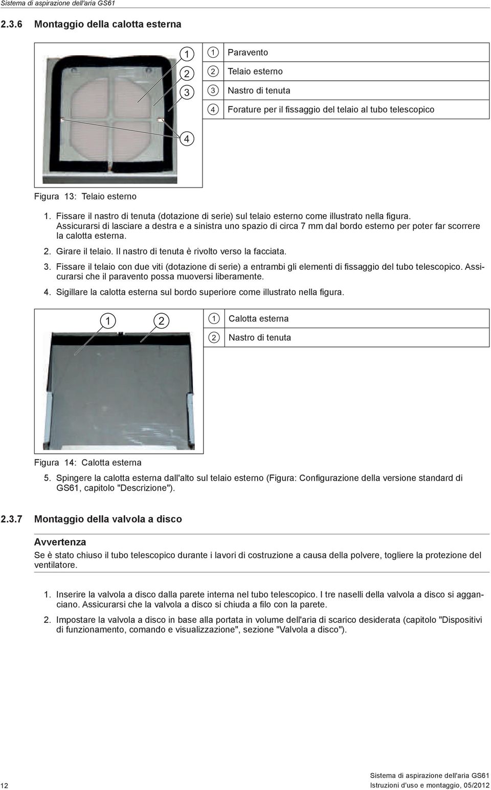 Nastro di tenuta Figura 4: 5..3.7 Montaggio della valvola a disco Avvertenza ventilatore.