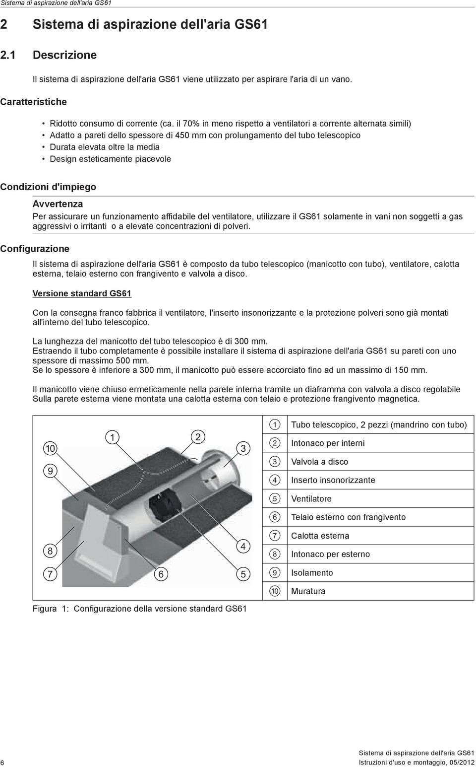 elevata oltre la media Design esteticamente piacevole Condizioni d'impiego Avvertenza aggressivi o irritanti o a elevate concentrazioni di polveri.