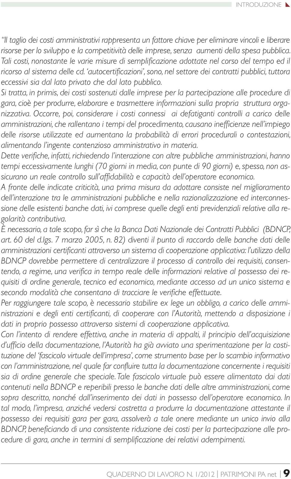 autocertificazioni, sono, nel settore dei contratti pubblici, tuttora eccessivi sia dal lato privato che dal lato pubblico.