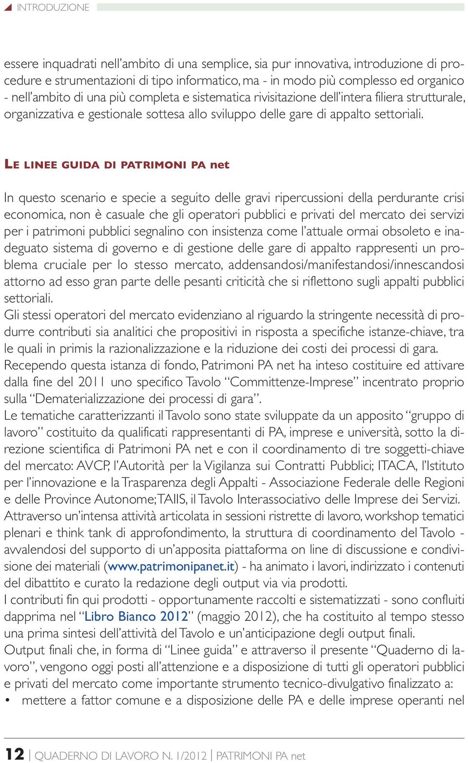 LE LINEE GUIDA DI PATRIMONI PA net In questo scenario e specie a seguito delle gravi ripercussioni della perdurante crisi economica, non è casuale che gli operatori pubblici e privati del mercato dei