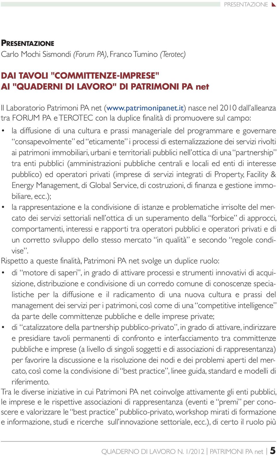 it) nasce nel 2010 dall alleanza tra FoRuM PA e TERoTEC con la duplice finalità di promuovere sul campo: la diffusione di una cultura e prassi manageriale del programmare e governare consapevolmente