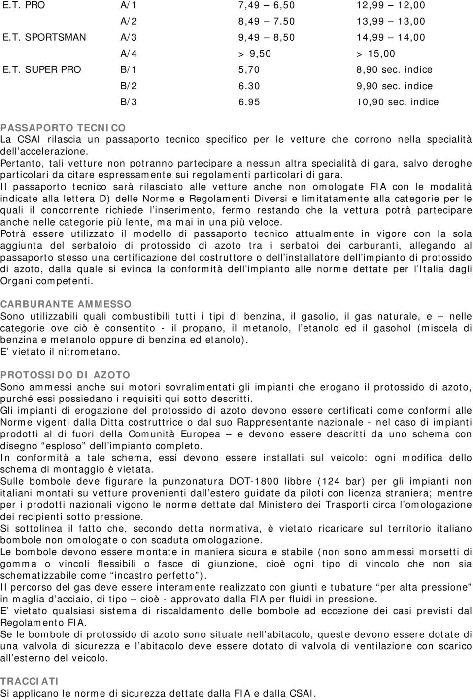 Pertanto, tali vetture non potranno partecipare a nessun altra specialità di gara, salvo deroghe particolari da citare espressamente sui regolamenti particolari di gara.