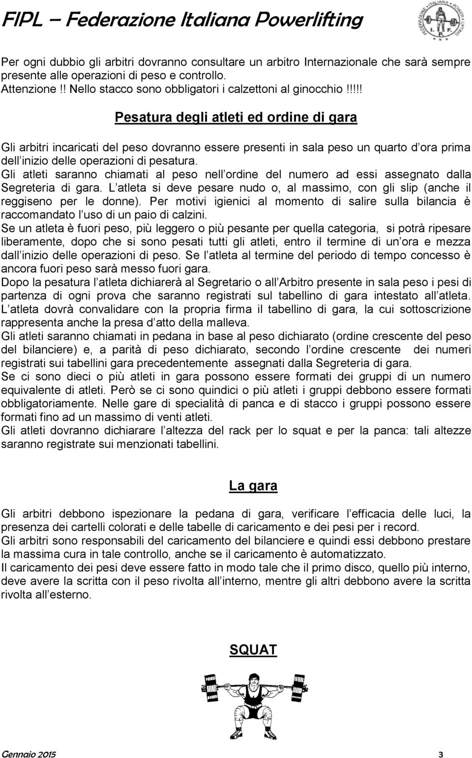 !!!! Pesatura degli atleti ed ordine di gara Gli arbitri incaricati del peso dovranno essere presenti in sala peso un quarto d ora prima dell inizio delle operazioni di pesatura.