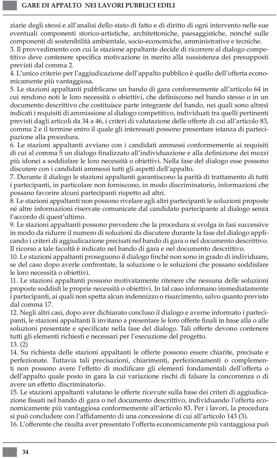 Il provvedimento con cui la stazione appaltante decide di ricorrere al dialogo competitivo deve contenere specifica motivazione in merito alla sussistenza dei presupposti previsti dal comma 2. 4.