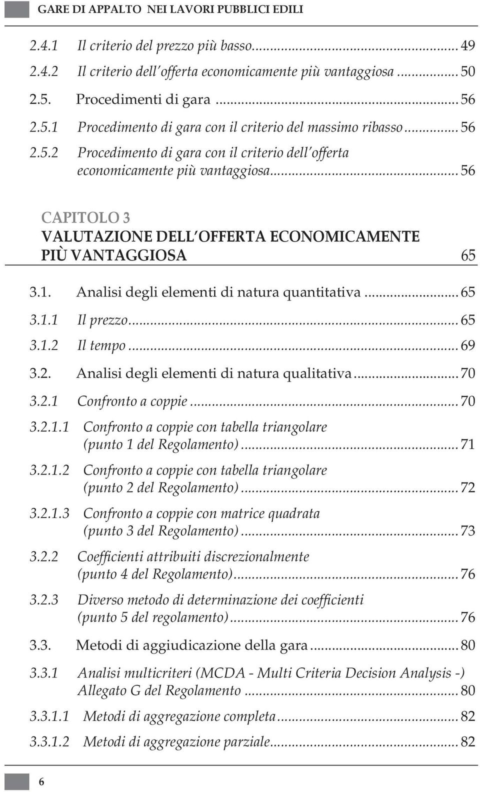 .. 56 CAPITOLO 3 Valutazione dell offerta economicamente più vantaggiosa 65 3.1. Analisi degli elementi di natura quantitativa... 65 3.1.1 Il prezzo... 65 3.1.2 