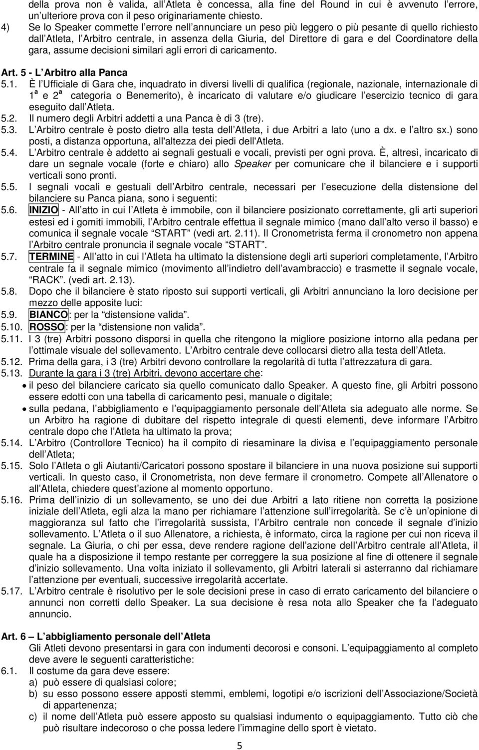 Coordinatore della gara, assume decisioni similari agli errori di caricamento. Art. 5 - L Arbitro alla Panca 5.1.