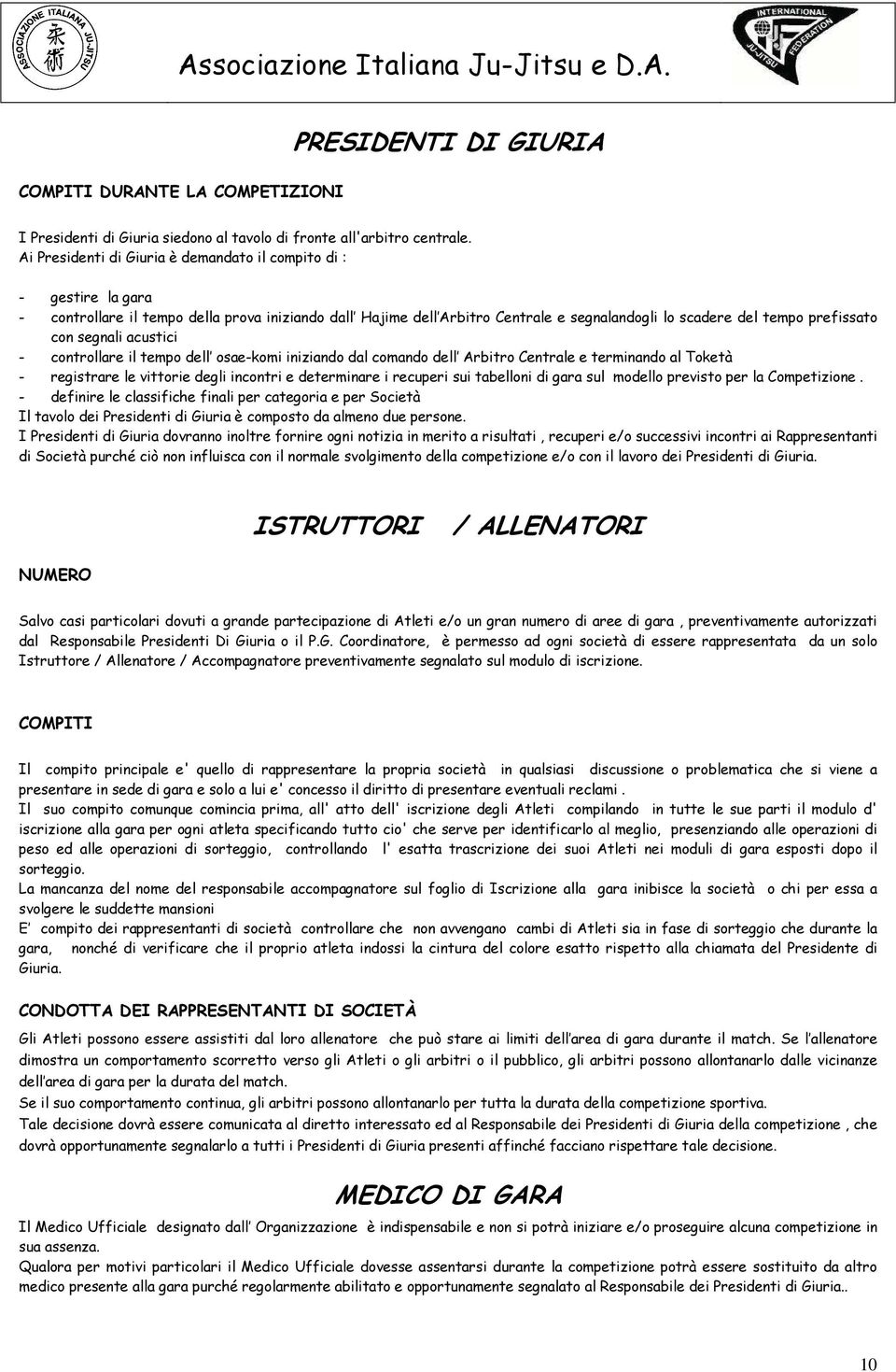 con segnali acustici - controllare il tempo dell osae-komi iniziando dal comando dell Arbitro Centrale e terminando al Toketà - registrare le vittorie degli incontri e determinare i recuperi sui