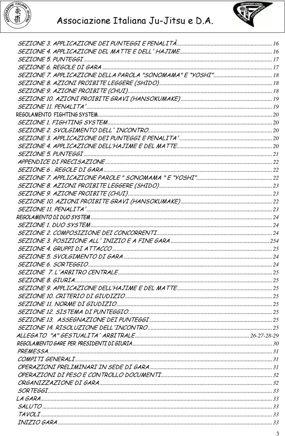 .. 19 SEZIONE 11. PENALITA'... 19 REGOLAMENTO FIGHTING SYSTEM... 20 SEZIONE 1. FIGHTING SYSTEM... 20 SEZIONE 2. SVOLGIMENTO DELL' INCONTRO... 20 SEZIONE 3. APPLICAZIONE DEI PUNTEGGI E PENALITA'.