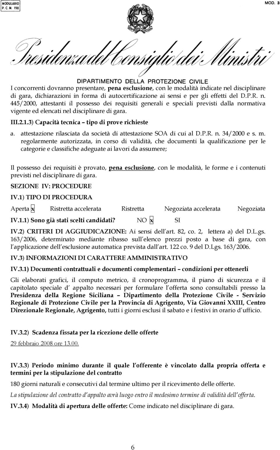 445/2000, attestanti il possesso dei requisiti generali e speciali previsti dalla normativa vigente ed elencati nel disciplinare di gara. III.2.1.3) Capacità tecnica tipo di prove richieste a.