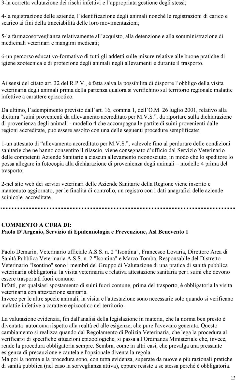 percorso educativo-formativo di tutti gli addetti sulle misure relative alle buone pratiche di igiene zootecnica e di protezione degli animali negli allevamenti e durante il trasporto.