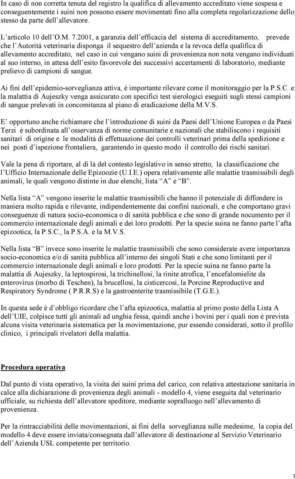 2001, a garanzia dell efficacia del sistema di accreditamento, prevede che l Autorità veterinaria disponga il sequestro dell azienda e la revoca della qualifica di allevamento accreditato, nel caso